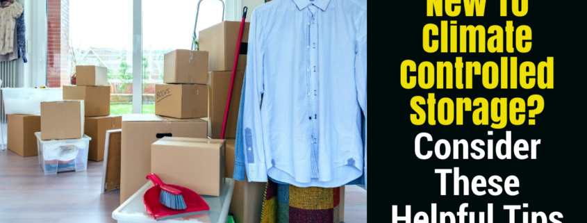 New To Climate Controlled Storage? Consider These Helpful Tips