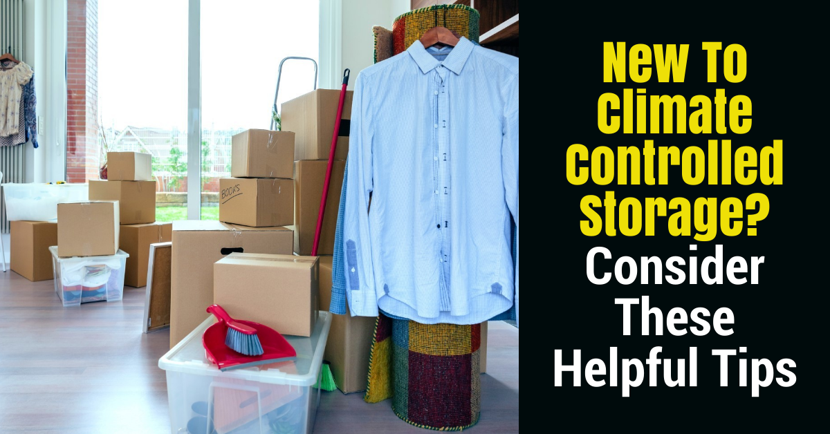 New To Climate Controlled Storage? Consider These Helpful Tips