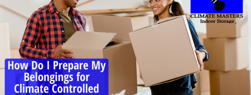 How Do I Prepare My Belongings for Climate Controlled Storage?