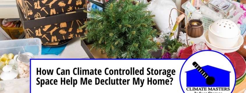 Climate Controlled Storage Space Help Me Declutter My Home